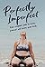 Perfectly Imperfect: Finding the courage to love yourself and love your body