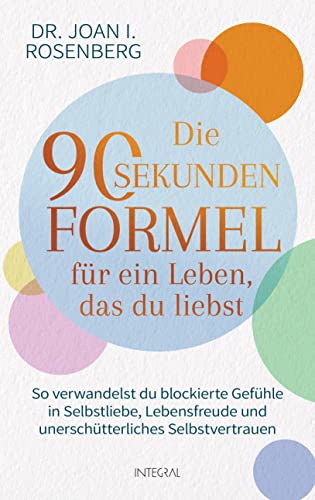 Die 90-Sekunden-Formel für ein Leben, das du liebst: So verwandelst du blockierte Gefühle in Selbstliebe, Lebensfreude und unerschütterliches Selbstvertrauen (German Edition)
