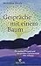 Gespräche mit einem Baum: Ein weiser Freund und die großen Geheimnisse des Lebens (German Edition)