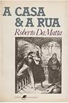 A casa & a rua: Espaço, cidadania, mulher e morte no Brasil