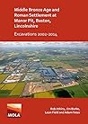 Middle Bronze Age and Roman Settlement at Manor Pit, Baston, Lincolnshire: Excavations 2002-2014: Excavations 2002-2014