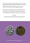 Experiencing the Frontier and the Frontier of Experience: Barbarian perspectives and Roman strategies to deal with new threats (Archaeopress Roman Archaeology)