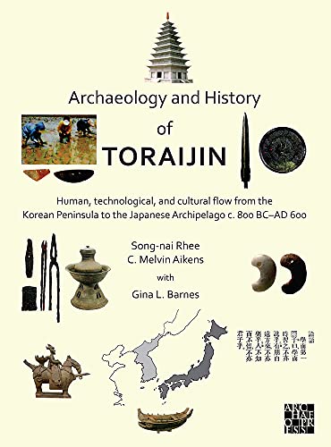 Archaeology and History of Toraijin: Human, Technological, and Cultural Flow from the Korean Peninsula to the Japanese Archipelago C. 800 Bc-ad 600 (Paperback)