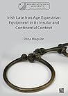 Irish Late Iron Age Equestrian Equipment in Its Insular and Continental Context (Queen's University Belfast Irish Archaeological Monograph, 2)