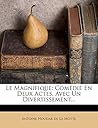 Le Magnifique: Comédie En Deux Actes, Avec Un Divertissement... (French Edition)