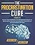 The Procrastination Cure: 2 Books in 1: Discover Easy and Effortless Time Management Strategies To Mastering Your Attention, Increasing Your Productivity and Eventually Achieve Your Goals