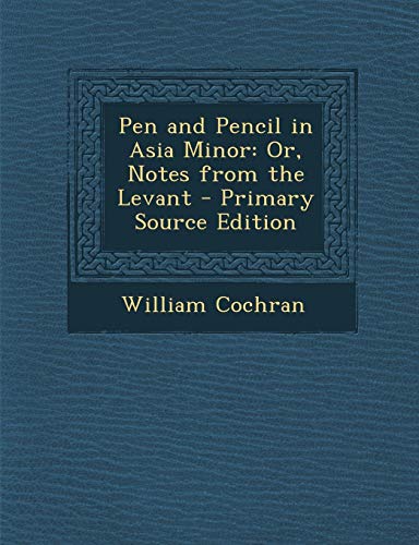 Pen and Pencil in Asia Minor: Or, Notes from the Levant - Primary Source Edition (Paperback)