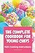 The Complete Cookbook For Young Chefs: Kid's Cooking Instructions