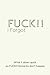 FUCK!! I forgot (notebook): 6x9” 120 page lined notebook