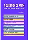 A Question of Faith - Answers to the most Vital questions of all time