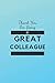 Thank You For being Great COLLEAGUE: Notebook/Journal: A formal Gift to show appreciation, a reminder for a respected friend on a special occasion: retirement, new year, birthday…