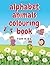 Alphabet Animals Colouring Book: Fun Activity Book For Kids Easy Learning Workbook