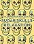 Coloring Book For Adults Sugar Skulls Relaxation: Relaxation And Stress Relief Coloring Pages, Stress Relieving Illustrations And Designs To Color