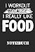 I Workout Because I Really Like Food Notizbuch: Journal zur Erfolgskontrolle, Steigerung der Motivation oder Ernährungskontrolle (German Edition)