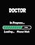 Doctor In Progress Loading Please Wait: Doctor Student Appreciation Blank Line Notebook (8.5 x 11 - 110 blank pages)