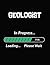 Geologist In Progress Loading Please Wait: Geologist Student Appreciation Blank Line Notebook (8.5 x 11 - 110 blank pages)