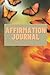 Affirmation Journal: meet all your goals, make your dreams come true and change your life