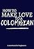 How to Make Love to a Colombian: A Notebook for Beginners