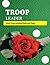 Troop Leader Planner: Complete Organizer & Tracker For Junior & Multi-level Troops. Gift For Boys & Girls Troop Leaders With Over 18 Trackers. Aug 2021 - Jul 2022