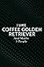 I Like Coffee Golden Retriever And Maybe 3 People Dog Lover Pretty Notebook Planner: Coffee Golden Retriever, Employee Appreciation Gifts for Staff ... (Employee Recognition Gifts),Appointment