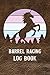 Barrel Racing Log Book: Horse Raising Record Book & Horse Training Journal Notebooks