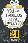 21th Birthday Journal: Lined Journal / Notebook - 21th Birthday Gift For Young men and Young women - Fun And Practical Alternative to a Card - ... Wishes - You Are Fabulous Blessed And Loved 21th Birthday Journal: Lined Journal / Notebook - 21th Birthday Gift For Young men and Young women - Fun And Practical Alternative to a Card - ... Wishes - You Are Fabulous Blessed And Loved