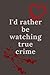 I'd rather be watching true crime journal: notebook, daily journaling