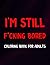 I'm Still F*cking Bored Coloring Book For Adults: Stress Relief Activity Book