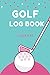 Golf log book journal: Golf Score Cards, Golfing Log, Personalized Golf Gift. A Golf Log Journal Score Card Record The Course ... Record Book Golfer Tournament