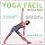 Yoga facil paso a paso/Yoga...