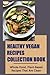 Healthy Vegan Recipes Colle...