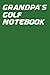 Grandpa's Golf Notebook: Gr...