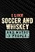 I Like Soccer And Whiskey A...