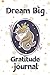 dream big gratitude journal...