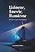 Liderar, Servir, Iluminar: Uma nova era requer uma nova liderança (Portuguese Edition)