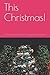 This Christmas!: A Journal ...