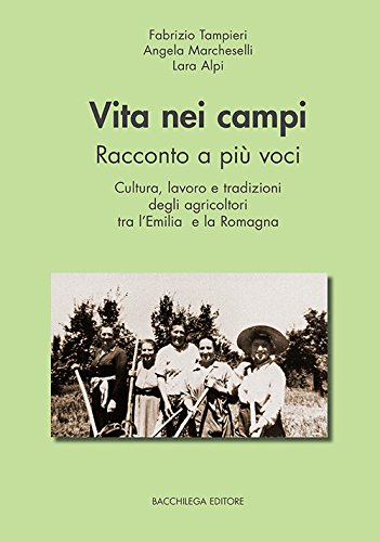 Vita nei campi. Racconto a più voci. Cultura, lavoro e tradizioni degli agricoltori tra l'Emilia e la Romagna (Paperback)