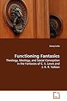 Functioning Fantasies: Theology, Ideology, and Social Conception in the Fantasies of C. S. Lewis and J. R. R. Tolkien