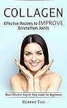 Collagen: Effective Recipes to Improve Strengthen Joints (Most Effective Step by Step Guide for Beginners)