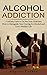 Alcohol Addiction by Angela Parker