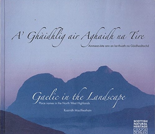A' Ghaidhlig air Aghaidh na Tire: Ainmean-aite Ann an Lar-thuath na Gaidhealtachd = Gaelic in the Landscape: Place Names in the North West Highlands