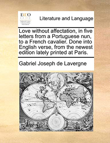 Love without affectation, in five letters from a Portuguese nun, to a French cavalier. Done into English verse, from the newest edition lately printed at Paris.