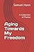 Aging Towards My Freedom: A...