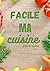 FACILE MA CUISINE: guide de...