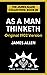 As A Man Thinketh: Original 1902 Version (The James Allen Collection)