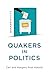 Quaker Quicks - Quakers in Politics by Margery Post Abbott