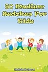 80 Medium Sudoku's for Kids + Solutions: 80 Medium Sudoku's For Kids: 80 Medium Sudoku Puzzles For Kids With Solutions