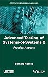 Advanced Testing of Systems-of-Systems, Volume 2: Practical Aspects (Computer Engineering) Advanced Testing of Systems-of-Systems, Volume 2: Practical Aspects (Computer Engineering)