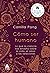 Cómo ser humano: Lo que la ciencia nos enseña sobre la vida, el amor y las relaciones