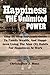 Happiness The Unlimited Power: Step By Step Survivors Guide To Family Wealth, And Happiness Using The Nine (9) Habits For Happiness At Work